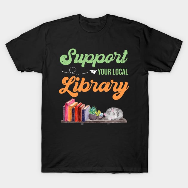 support you local library T-Shirt by torifd1rosie